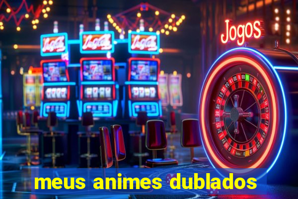 meus animes dublados